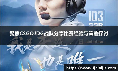 聚焦CSGOJDG战队分享比赛经验与策略探讨